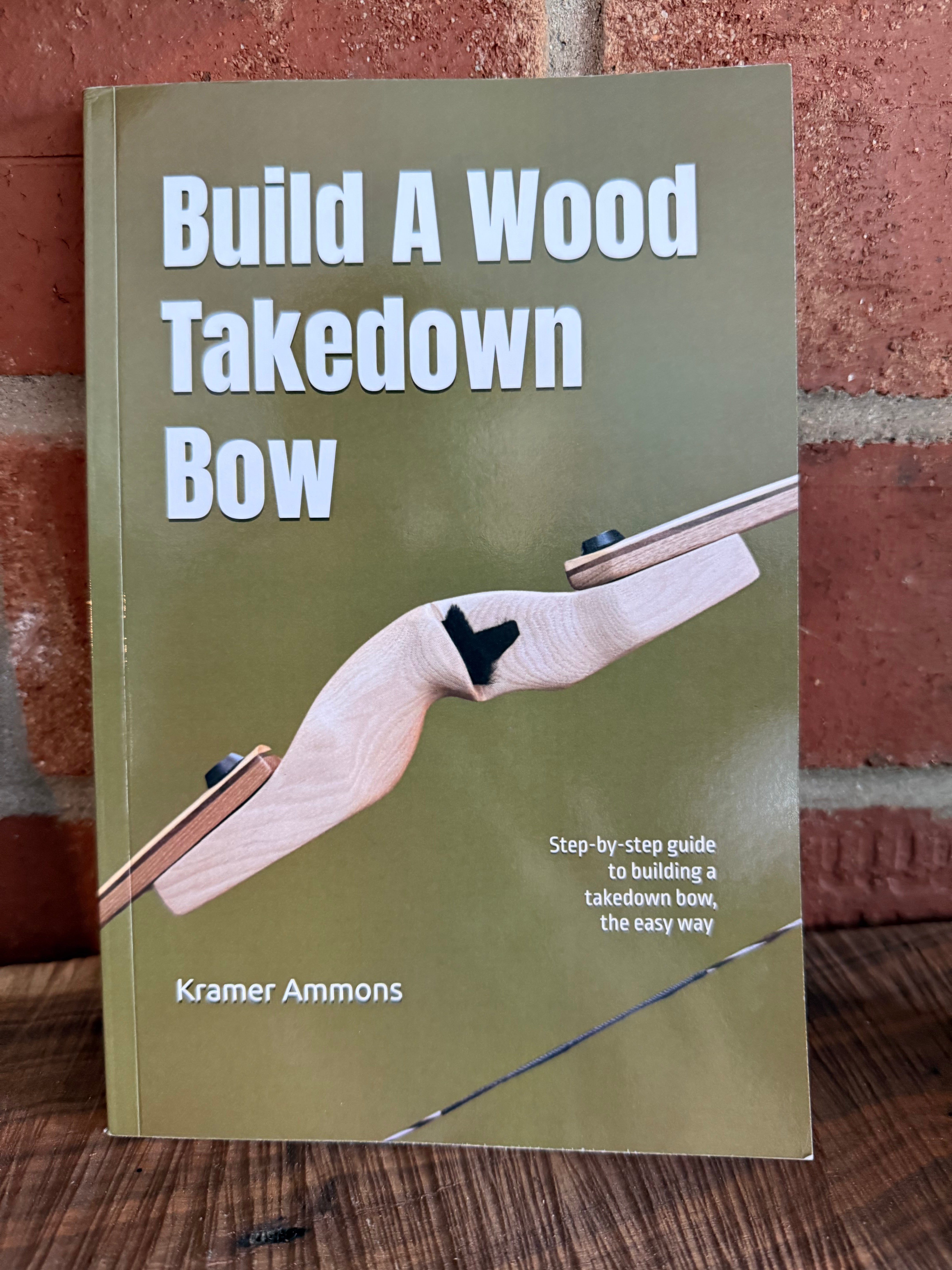 Build A Wood Takedown Bow book by Kramer Ammons – Final Stalk